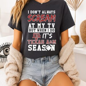 Texas A&ampm Aggies I Don’t Always Scream At My Tv But When I Do It’s Texas A&ampm Season T-Shirt