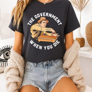 The Government When You Die T-Shirt