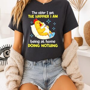 The Older I Get The Happier I Am Being At Home Doing Nothing T-Shirt