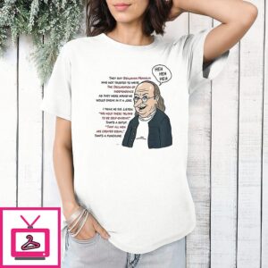 They Say Benjamin Franklin Was Not To Write The Declaration Of Independence T-Shirt