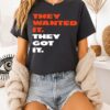 They Wanted It They Got It T-Shirt