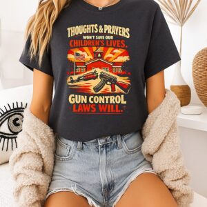 Thoughts And Prayers Won’t Save Our Children’s Lives Gun Control Laws Will T-Shirt