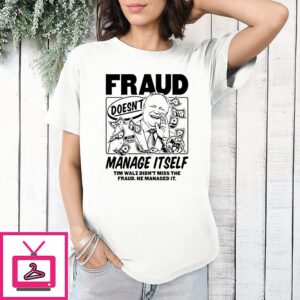Tim Walz Fraud Doesn’t Manage Itself T-Shirt