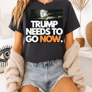 Trump Needs To Go Now T-Shirt