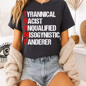 Trump Tyrannical Racist Unqualified Misogynistic Panderer T-Shirt