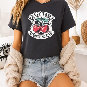 Vasectomy All Juice No Seeds T-Shirt
