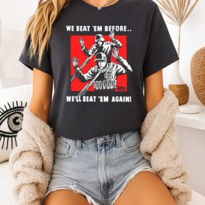 We Beat Em Before We’ll Beat Em Again T-Shirt