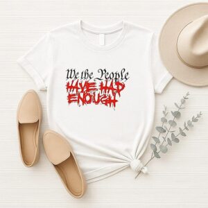 We The People Have Had Enough T-Shirt