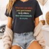 Whatever You Allow Your Government To Do To Others They Will Eventually Do To You T-Shirt