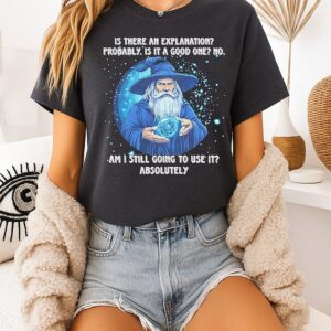 Wizard Is There An Explanation Probably Is It A Good One T-Shirt