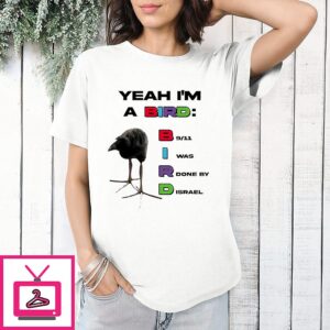 Yeah I’m A Bird B 9.11 I Was R Done By D Israrl T-Shirt