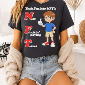 Yeah I’m Into Nft’s Not Fuckin’ Paying Taxes T-Shirt