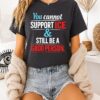 You Cannot Support Ice And Still Be A Good Person T-Shirt