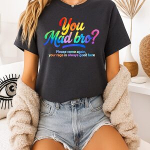 You Mad Bro Please Come Again Your Rage Is Always Good Here T-Shirt