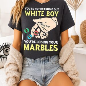 You’re Not Crashing Out White Boy You’re Losing Your Marbles Meme T-Shirt
