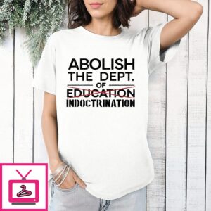 Abolish The Dept Of Indoctrination Not Education T-Shirt