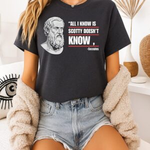 All I Know Is Scotty Doesn’t Know Funny Socrates Parody T-Shirt