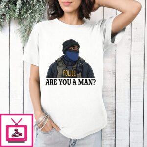 Are You A Man Ice Police T-Shirt