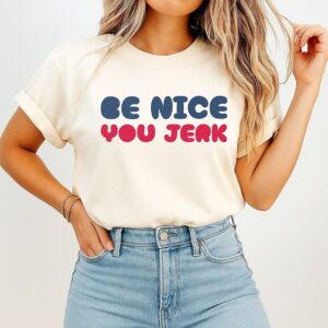 Be Nice You Jerk T-Shirt
