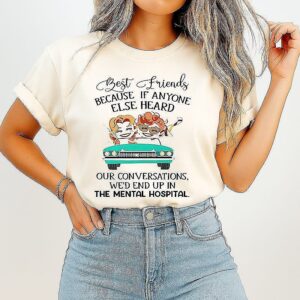 Best Friends Because If Anyone Else Heard The Mental Hospital T-Shirt