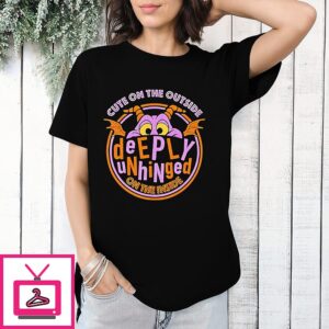 Cute On The Outside Deeply Unhinged On The Inside T-Shirt