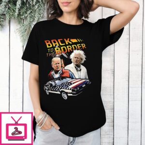 Donald Trump Back To The Border Meme T-Shirt