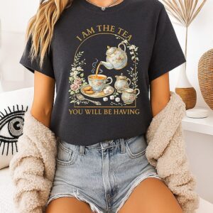 I Am The Tea You Will Be Having T-Shirt