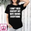 I Don’t Need Chatgpt My Wife Knows Everything Meme T-Shirt