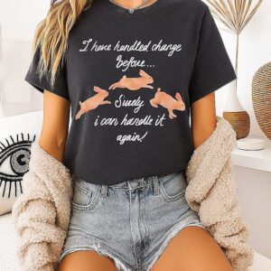 I Have Handled Change Before Surely I Can Handle It Again Rabbit T-Shirt