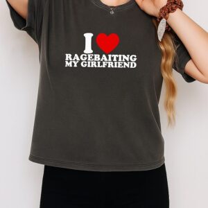 I Love Ragebaiting My Girlfriend T-Shirt