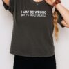 I May Be Wrong But It’s Highly Unlikely Text T-Shirt