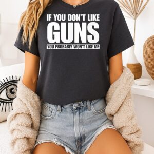 If You Don’t Like Guns You Probably Won’t Like Me T-Shirt