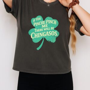 If You Pinche Pinch Me There Will Be Chingasos St Patrick’s Day T-Shirt
