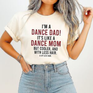 I’m A Dance Dad It’s Like A Dance Mom But Cooler And With Less Hair T-Shirt