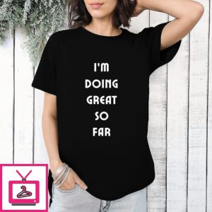 I’m Doing Great So Far Letter T-Shirt