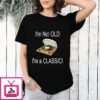 I’m Not Old I’m A Classic T-Shirt