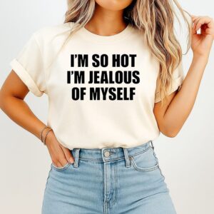 I’m So Hot I’m Jealous Of Myself T-Shirt
