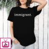 Immigrant Simple Minimalist Anti-Trump Anti-Racism T-Shirt
