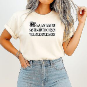 Las My Immune System Hath Chosen Violence Once More T-Shirt