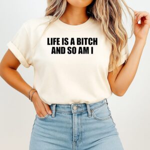 Life Is A Bitch And So Am I T-Shirt