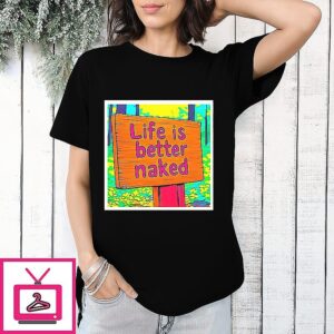 Life Is Better Naked Sign T-Shirt