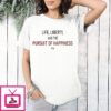 Life Liberty And The Pursuit Of Happiness T-Shirt