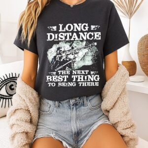Long Distance The Next Best Thing To Being There T-Shirt