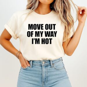 Move Out Of My Way I’m Hot T-Shirt