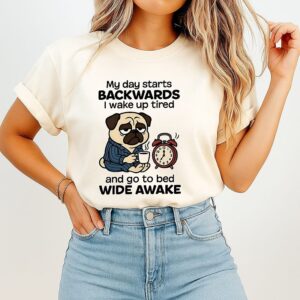 My Day Starts Backwards I Wake Up Tired And Go To Bed Wide Awake Pug Meme T-Shirt