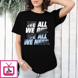 New England Football We All We Got We All We Need T-Shirt
