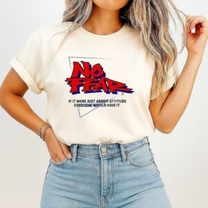 No Fear If It Were Just About Attitude Everyone Would Have It T-Shirt