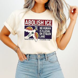 No Human Is Illegal On Stolen Land End Deportation Abolish Ice Resist T-Shirt