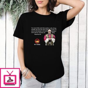 Pope Leo Xiv You Cannot Follow Both Christ And The Cruelty Of Kings Quotes T-Shirt