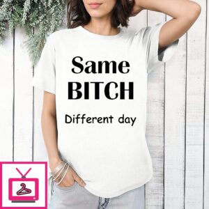 Same Bitch Different Day T-Shirt
